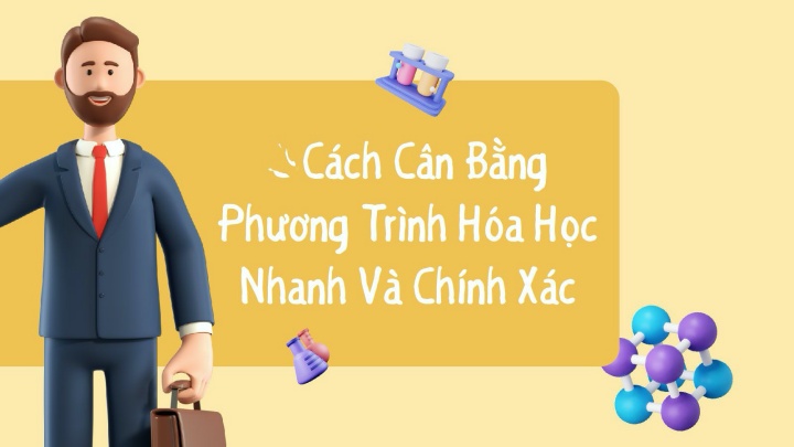 Cách cân bằng phương trình hóa học đơn giản & chính xác 2023