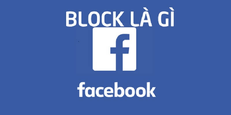 Block là gì? Tại sao có thuật ngữ block trên Facebook