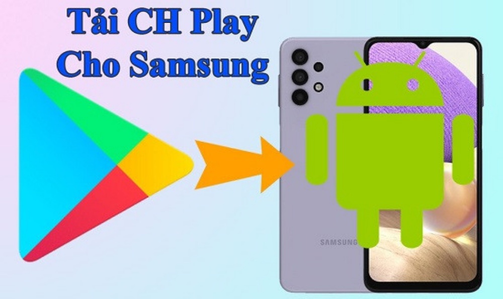 Cách tải CH Play cho Samsung cực dễ dàng, nhanh chóng 2023