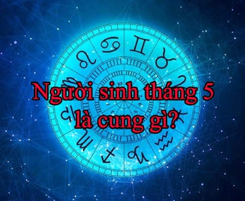 Tháng 5 cung gì Giải mã vận mệnh tình yêu Sự nghiệp 2023
