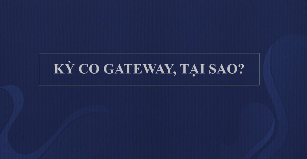 5 cái “luôn” của Kỳ Co Gateway, mà người mua nên biết 5 cái “luôn” của Kỳ Co Gateway, mà người mua nên biết