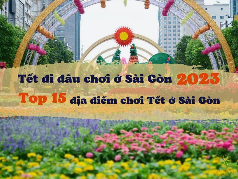 31+ Địa điểm vui chơi giải trí dịp Tết Nguyên Đám 2023 tại Sài Gòn