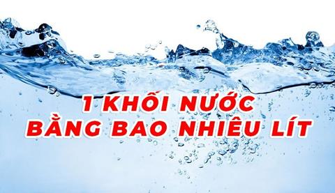 1 khối nước bao nhiêu lít? Cách quy đổi 1 khối nước trong đời sống