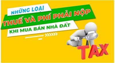 Các khoản Thuế, Phí phải nộp khi bạn MUA NHÀ và BÁN NHÀ