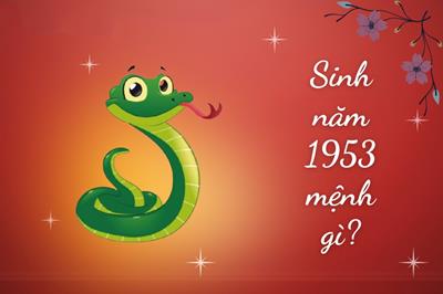 Sinh năm 1953 Mệnh gì? Tuổi Quý Tỵ Hợp tuổi nào & Màu gì?