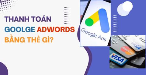 Thanh toán Google Adwords bằng thẻ gì? Cách thanh toán an toàn