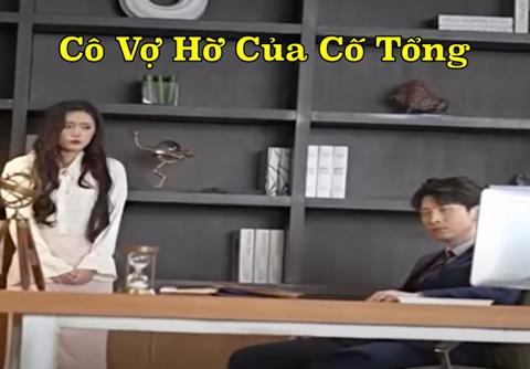 Xem Phim Cô Vợ Hờ Của Cố Tổng (Trọn Bộ Tập 1,2,3,4,5 Thuyết Minh)