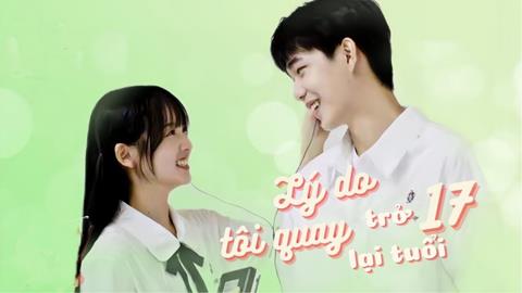 Xem Phim Lý Do Tôi Quay Trở Lại Tuổi 17 Tập 23,24,25 (FULL 25 Tập)