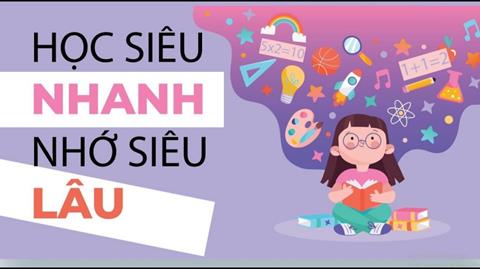 Cách học bài nhanh thuộc, học siêu nhanh, nhớ siêu lâu