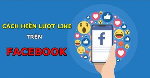 Cách hiện lượt like trên Facebook bằng điện thoại, máy tính đơn giản