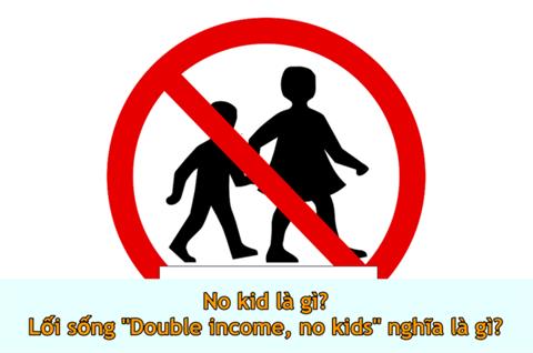 No kid là gì? Lối sống "Double income, no kids" nghĩa là gì?