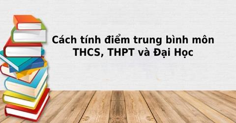 Cách tính điểm trung bình môn THCS, THPT, Đại học đơn giản