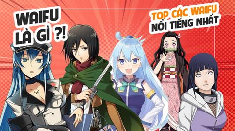 Waifu là gì? Top những waifu được yêu thích nhất