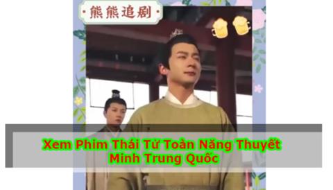 Xem phim Thái tử toàn năng Full thuyết minh Vietsub (Trọn Bộ 2023)