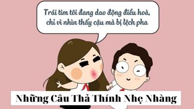 Những câu thả thính hài hước, nhẹ nhàng, siêu hay và ý nghĩa