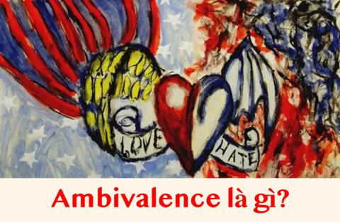 Ambivalence là gì? Dấu hiệu của một mối quan hệ vừa yêu, vừa ghét