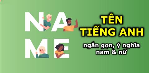 Tên tiếng anh hay cho nam & nữ ngắn gọn, ý nghĩa hay 2024