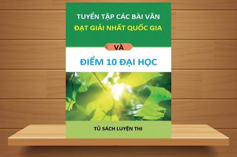 TẢI Sách Tuyển Tập Các Bài Văn Đạt Giải Nhất Quốc Gia Và Đạt Điểm 10 Đại Học PDF