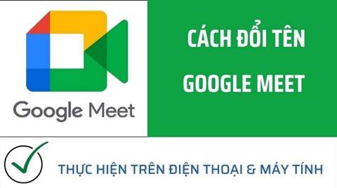 Cách đổi tên trong Google Meet trên điện thoại & máy tính đơn giản