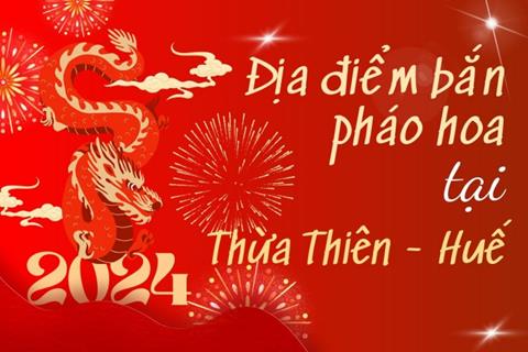 3 Địa điểm bắn pháo hoa Tết Âm lịch 2024 tại tỉnh Thừa Thiên - Huế