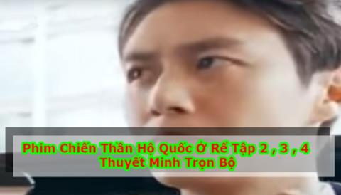 Xem Phim Chiến Thần Hộ Quốc Ở Rễ FULL Thuyết Minh (Trọn Bộ 10/10 TẬP)