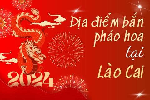 5 Địa điểm bắn pháo hoa Tết Âm lịch 2024 tại tỉnh Lào Cai