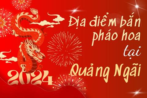 4 Địa điểm bắn pháo hoa Tết Âm lịch 2024 tại tỉnh Quảng Ngãi