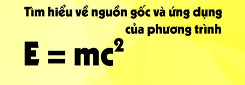 E=mc2 là công thức gì? Nguồn gốc & ứng dụng trong cuộc sống