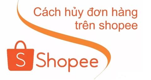 Cách hủy đơn hàng trên Shopee đơn giản, thành công 100%