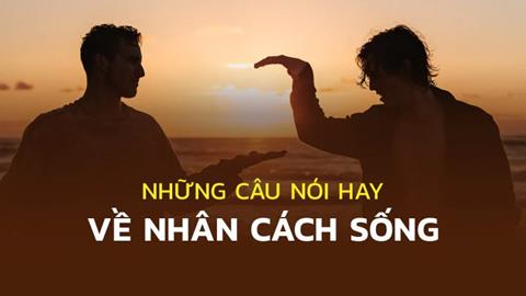 1001+ Những câu nói hay về nhân cách sống cực thấm, đáng suy ngẫm