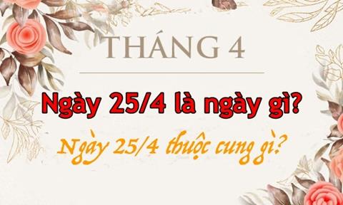 Ngày 25/4 là ngày gì? Ngày 25/4 thuộc cung gì?