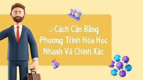 Cách cân bằng phương trình hóa học đơn giản & chính xác (Mẹo hay, dễ nhớ)