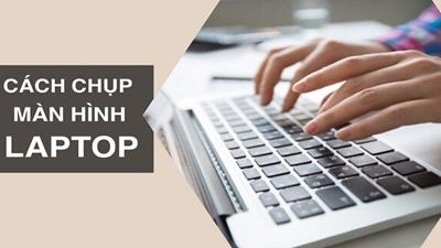 [2024] Cách chụp màng hình máy tính Laptop Win 7-10 & MacBook