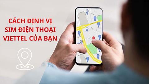 Hướng dẫn cách định vị SIM điện thoại Viettel giúp quản lý 'dế yêu' tốt hơn