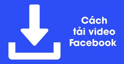 9 Cách tải video trên Facebook (FB) về điện thoại & máy tính năm 2022