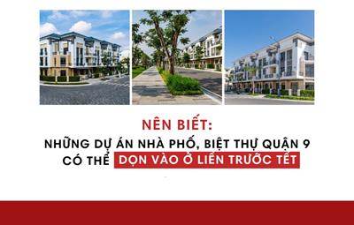 Giá bán dự án nhà phố & biệt thự tại Quận 9 có thể ở liền trước Tết năm 2022