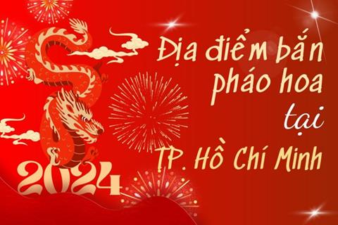 11 địa điểm bắn pháo hoa Tết Âm Lịch 2024 tại TPHCM