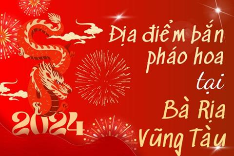 9 Địa điểm bắn pháo hoa Tết Âm lịch 2024 tại Bà Rịa - Vũng Tàu