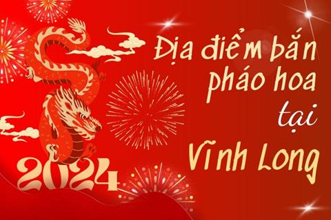 Địa điểm bắn pháo hoa Tết Âm lịch 2024 tại tỉnh Vĩnh Long