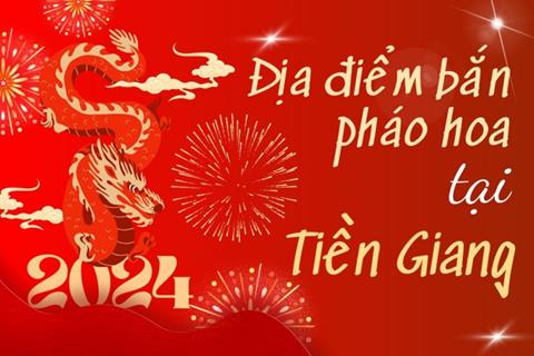 7 địa điểm bắn pháo hoa Tết Âm Lịch 2024 tại tỉnh Tiền Giang