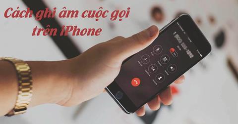Cách ghi âm cuộc gọi trên Iphone miễn phí, hướng dẫn từng bước