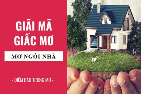 Nằm mơ thấy ngôi nhà là điềm gì, lành hay dữ, đánh con gì?