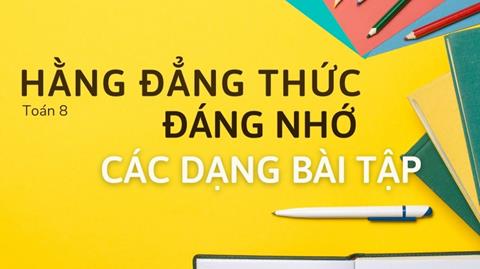 Công thức 7 Hằng Đẳng Thức đáng nhớ & Các dạng bài tập