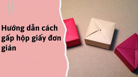 Cách gấp hộp giấy, làm hộp giấy đơn giản, hướng dẫn từng bước ai cũng gấp được