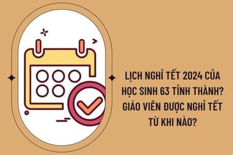 Lịch nghỉ Tết Nguyên đán 2024 của học sinh 63 tỉnh, thành chính thức