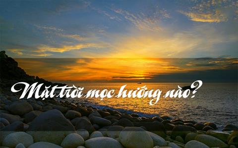 Mặt trời mọc hướng nào và lặn ở hướng nào?