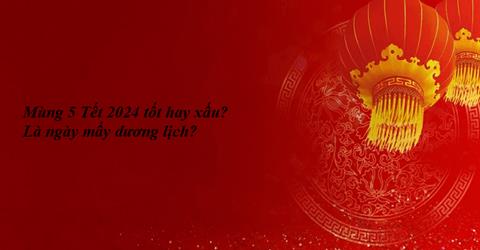 Ngày mùng 5 Tết 2024 tốt hay xấu? Tại sao Kiêng kỵ xuất hành mùng 5