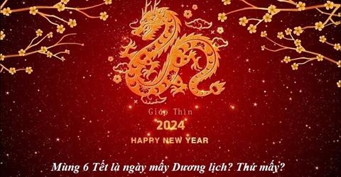 Ngày mùng 6 Tết Giáp Thìn 2024 tốt hay xấu? Giờ đẹp & Hướng xuất hành nên biết!