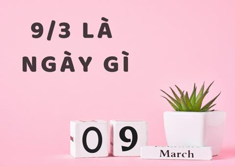 Ngày 9/3 là ngày gì? Những sự kiện ý nghĩa diễn ra trong ngày 9/3