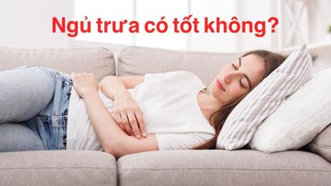 Ngủ trưa có tốt không? Nên ngủ trưa bao lâu?